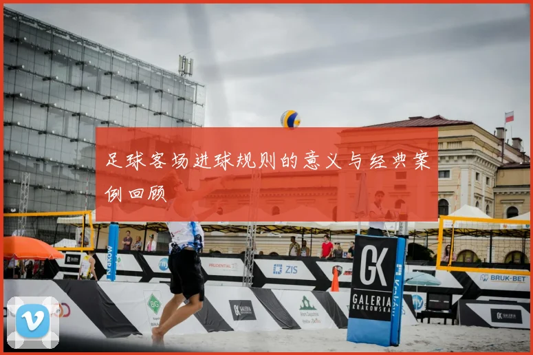 足球客场进球规则的意义与经典案例回顾