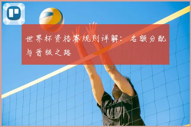 世界杯资格赛规则详解：名额分配与晋级之路