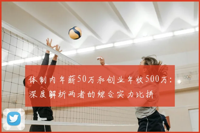 体制内年薪50万和创业年收500万:深度解析两者的综合实力比拼