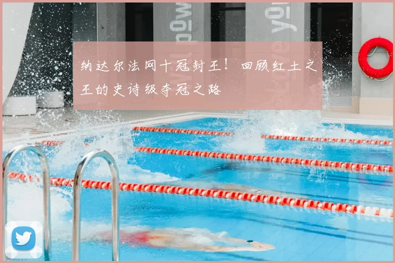 纳达尔法网十冠封王!回顾红土之王的史诗级夺冠之路