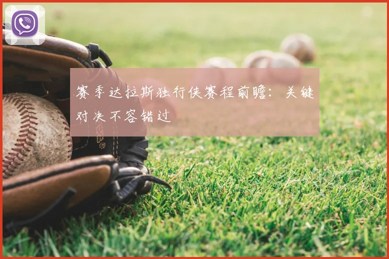 赛季达拉斯独行侠赛程前瞻：关键对决不容错过
