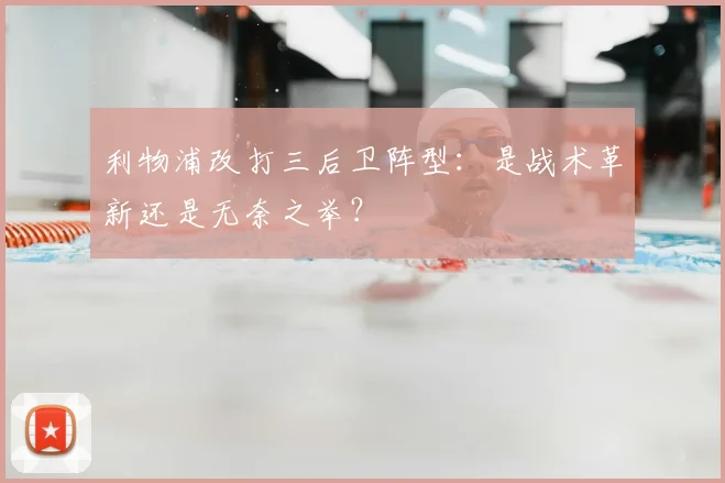 利物浦改打三后卫阵型：是战术革新还是无奈之举？
