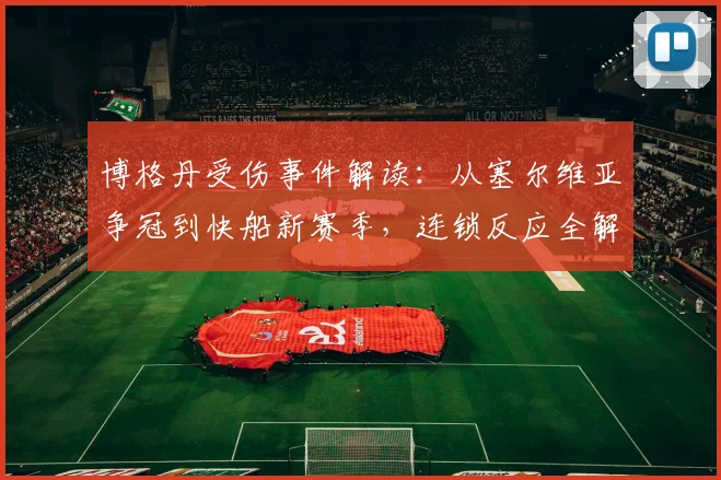 博格丹受伤事件解读:从塞尔维亚争冠到快船新赛季,连锁反应全解析