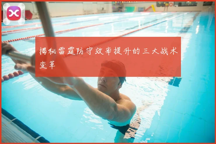 揭秘雷霆防守效率提升的三大战术变革